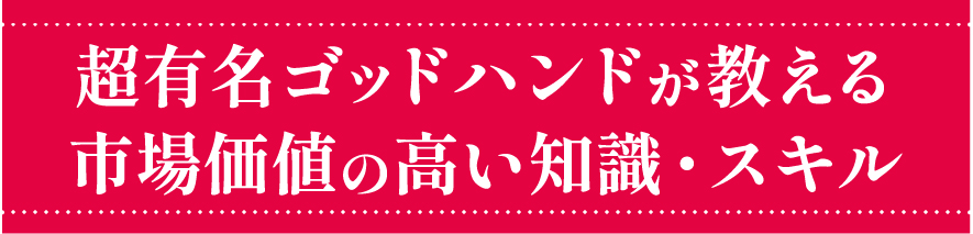 超有名ゴッドハンドが教える市場価値の高い知識・スキル