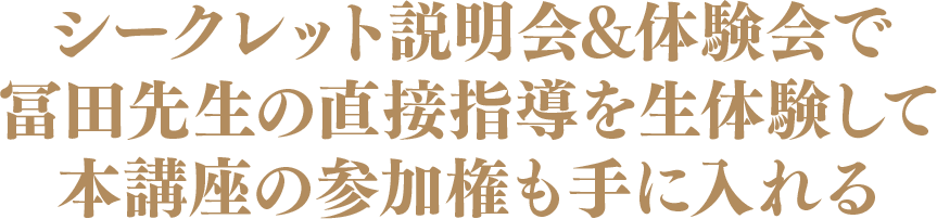 シークレット説明会&体験会で冨田先生の直接指導を生体験して本講座の参加権も手に入れる